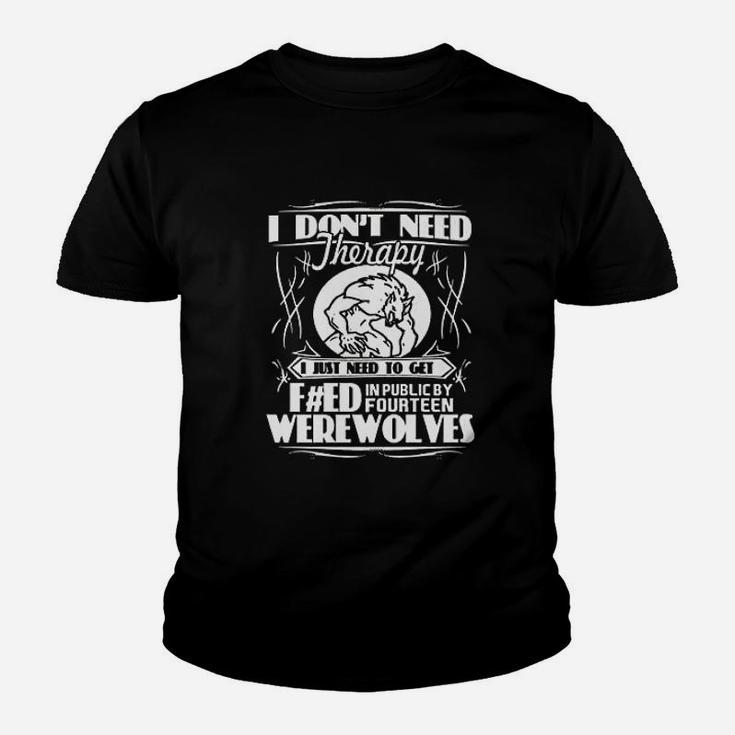 I Do Nott Need Therapy I Just Need To Get Werewolves Youth T-shirt