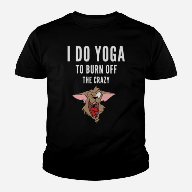 I Do Yoga To Burn Off The Crazy Youth T-shirt