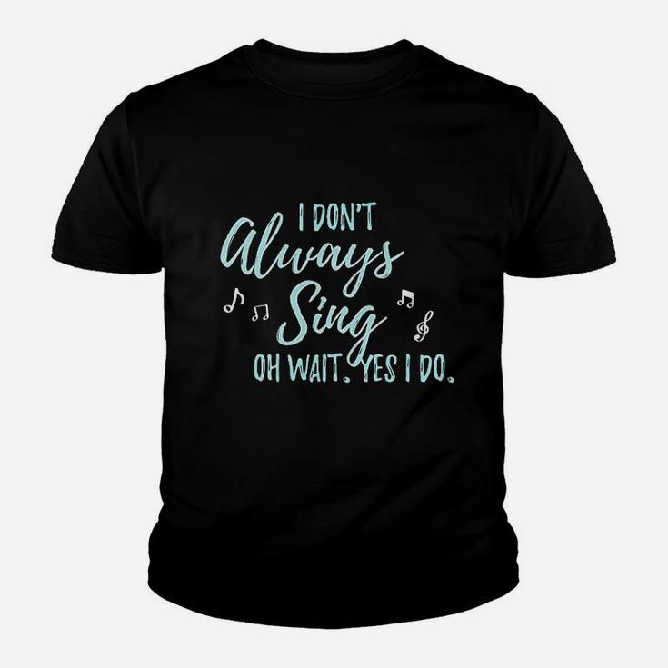 I Dont Always Sing Oh Wait Yes I Do Theater Quote Theatre Youth T-shirt