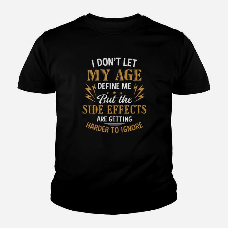 I Dont Let My Age Define Me But The Side Effects Are Getting Harder To Ignore Youth T-shirt