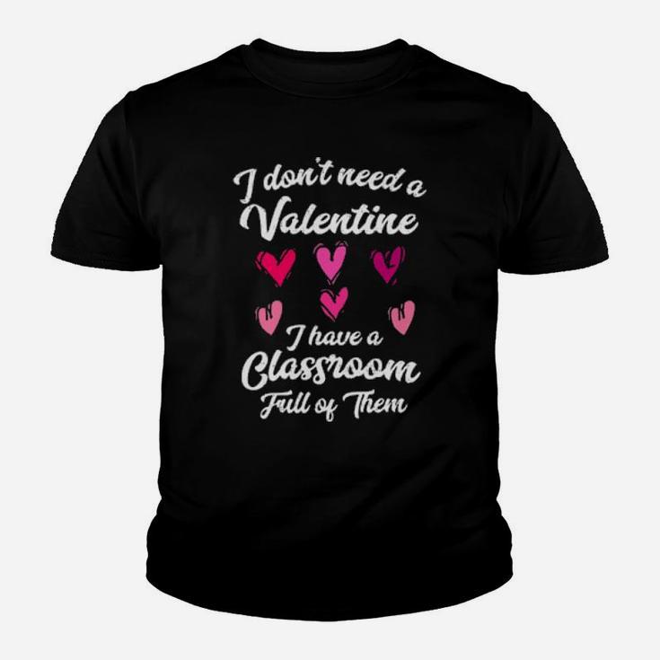 I Dont Need A Valentine I Have A Classroom Full Of Them Youth T-shirt