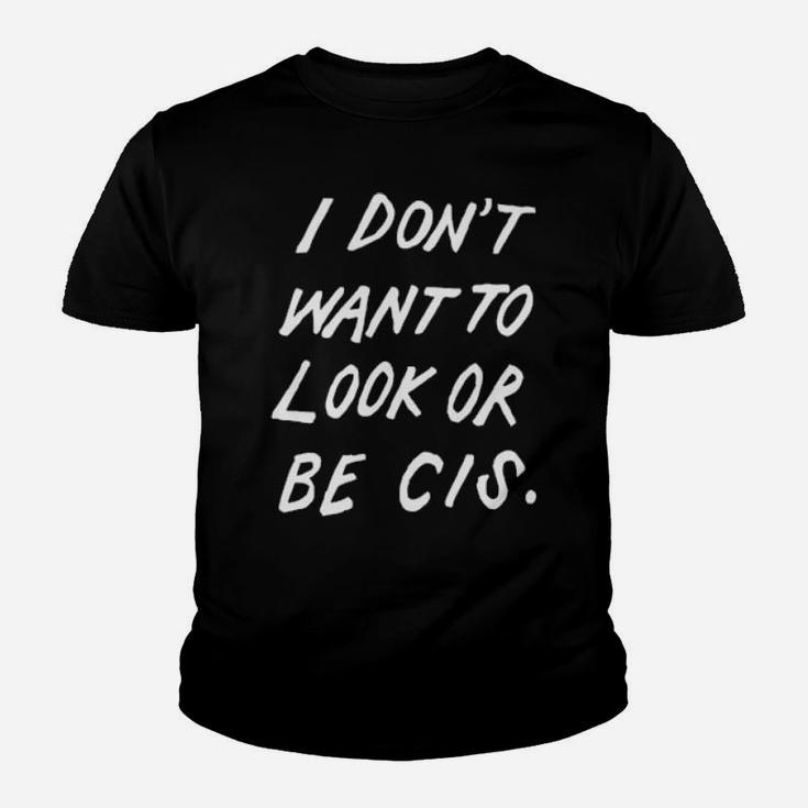 I Dont Want To Look Or Be Cis Youth T-shirt