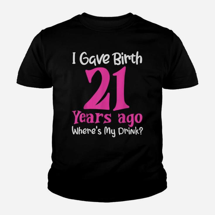 I Gave Birth 21 Years Ago Wheres My Drink 21St Birthday Youth T-shirt