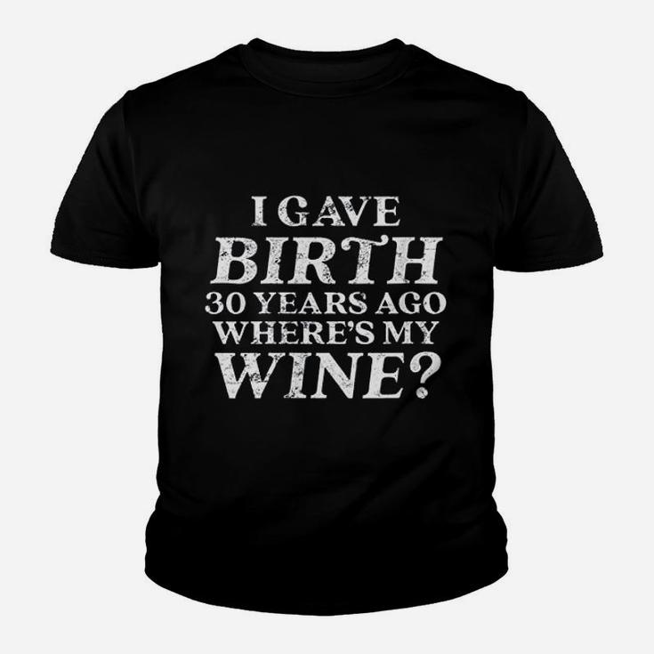I Gave Birth 30 Years Ago Where Is My Wine Youth T-shirt
