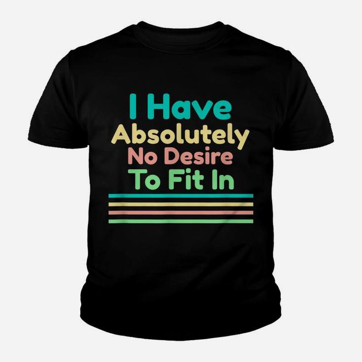 I Have Absolutely No Desire To Fit In Youth T-shirt