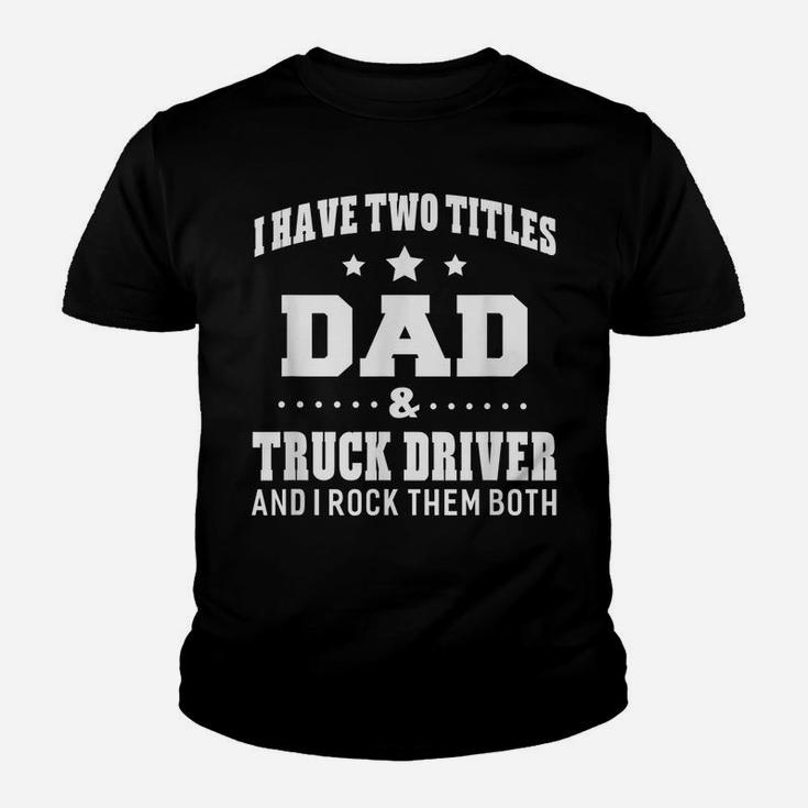 I Have Two Titles Dad & Truck Driver  Men Gifts Idea Youth T-shirt