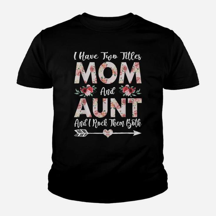 I Have Two Titles Mom And Aunt Flowers Mother's Day Gift Youth T-shirt