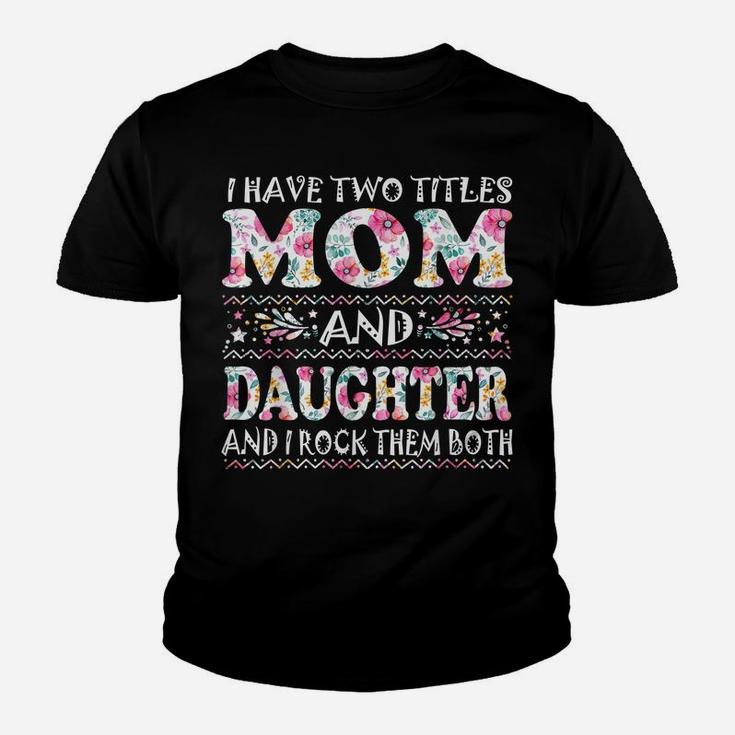 I Have Two Titles Mom And Daughter Flowers Mother's Day Gift Youth T-shirt
