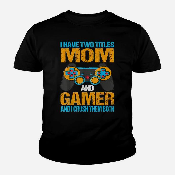 I Have Two Titles Mom And Gamer And I Crush Them Both Youth T-shirt