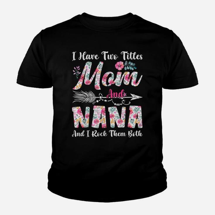 I Have Two Titles Mom And Nana Cute Flowers Mothers Day Youth T-shirt
