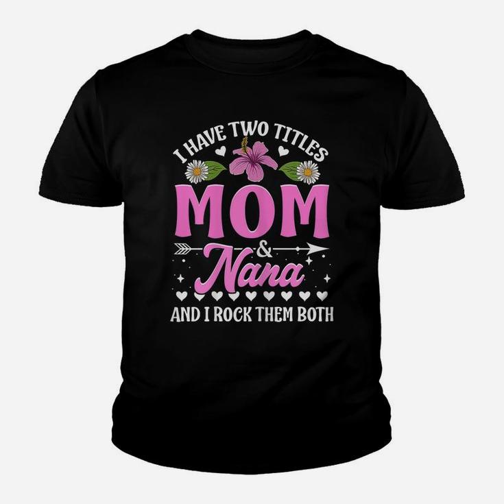 I Have Two Titles Mom And Nana Flower Mother’S Day Youth T-shirt