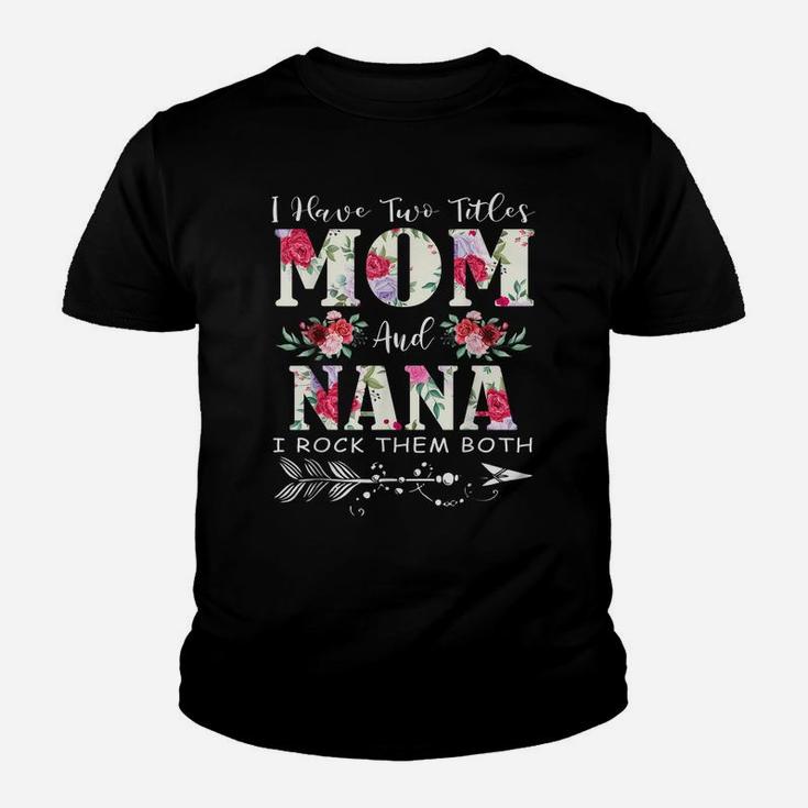 I Have Two Titles Mom And Nana Flowers Mother's Day Gift Youth T-shirt