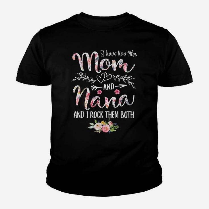 I Have Two Titles Mom And Nana Women Floral Decor Grandma Youth T-shirt