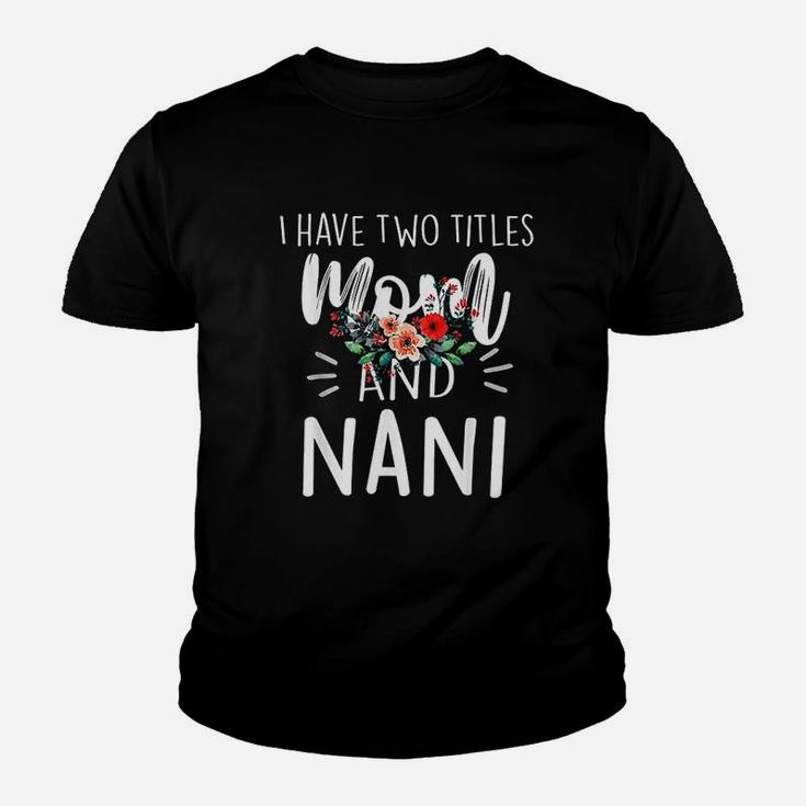 I Have Two Titles Mom And Nani I Rock Them Both Floral Youth T-shirt