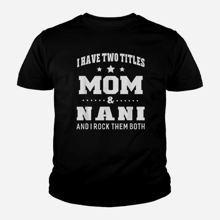 I Have Two Titles Mom And Nani Ladies Youth T-shirt