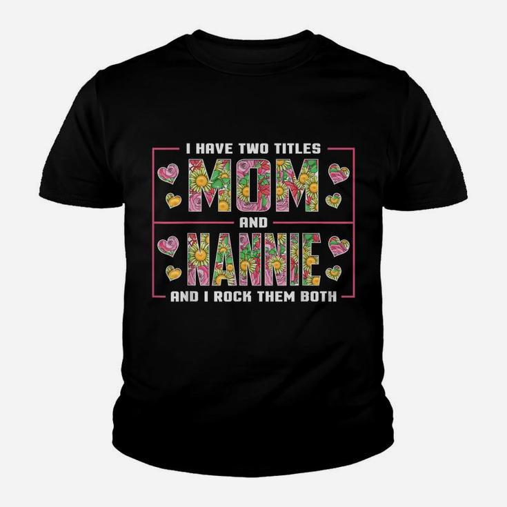 I Have Two Titles Mom And Nannie Gifts Nannie Mothers Day Youth T-shirt