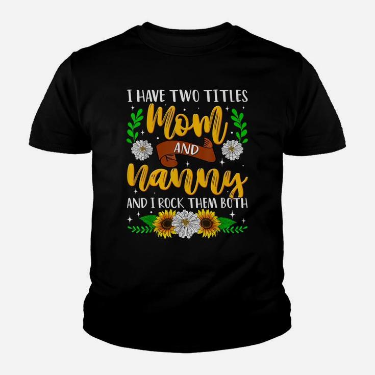 I Have Two Titles Mom And Nanny Mothers Day Sunflowers Youth T-shirt