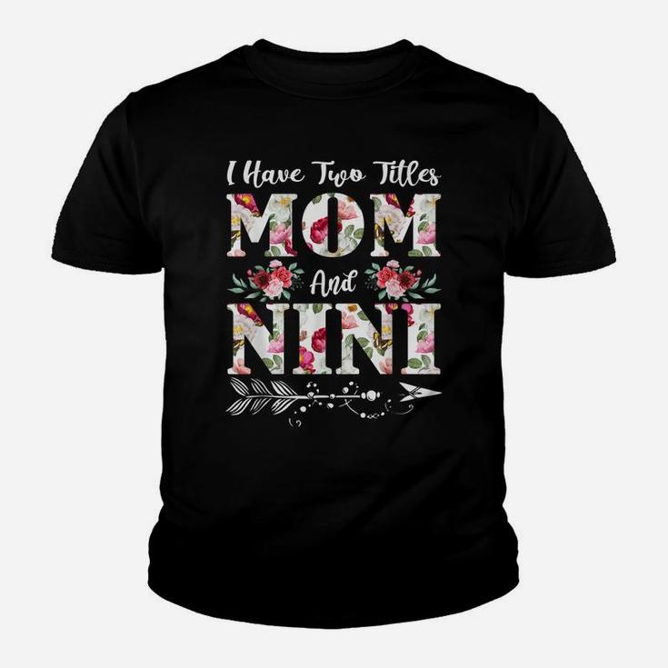 I Have Two Titles Mom And Nini Flowers Mother's Day Gift Youth T-shirt