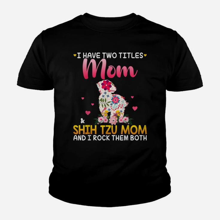 I Have Two Titles Mom And Shih Tzu Mom Happy Mother Day Youth T-shirt