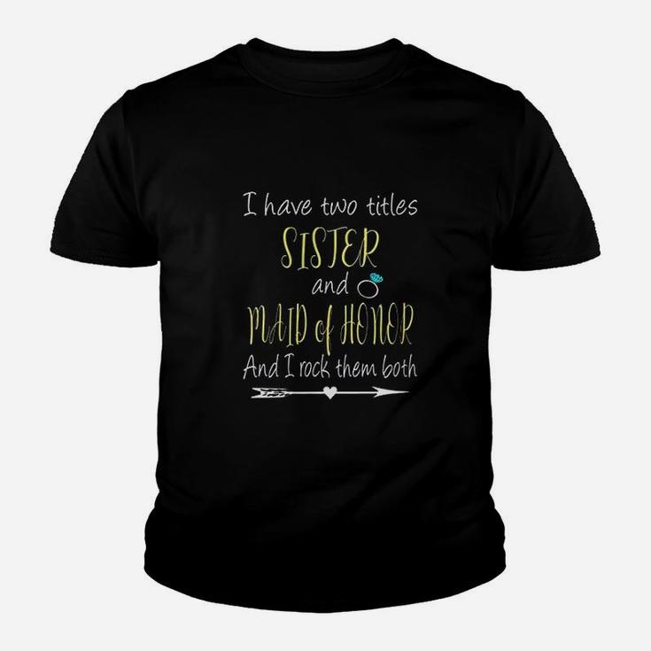 I Have Two Titles Sister And Maid Of Honor Youth T-shirt