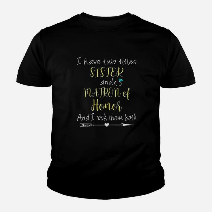 I Have Two Titles Sister And Matron Of Honor Youth T-shirt