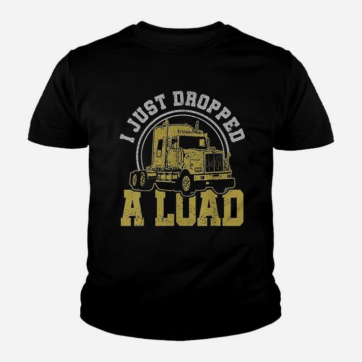 I Just Dropped A Load  Funny Trucker Truck Driver Gift Youth T-shirt