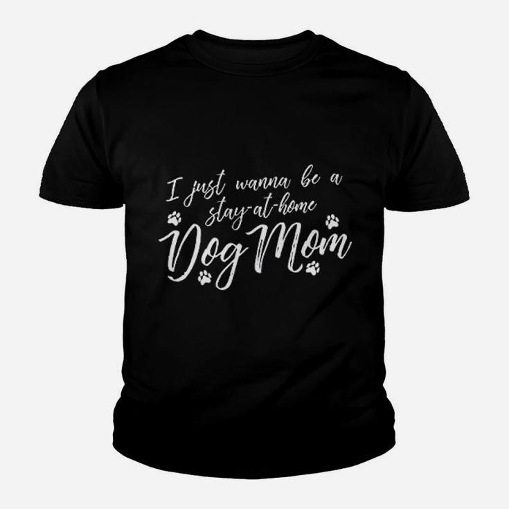I Just Wanna Be A Stay At Home Dog Mom Youth T-shirt