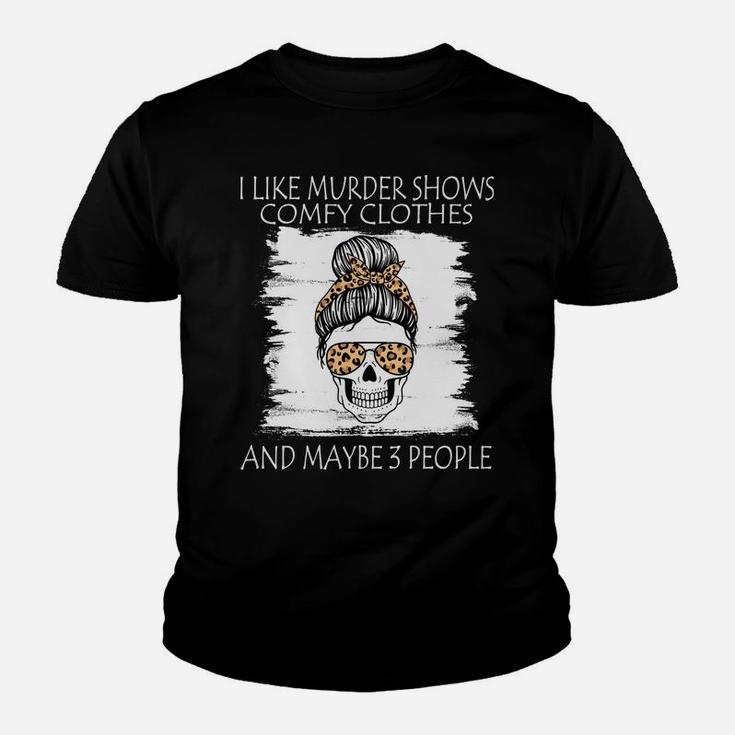 I Like Murder Shows Comfy Clothes And Maybe 3 People Leopard Sweatshirt Youth T-shirt