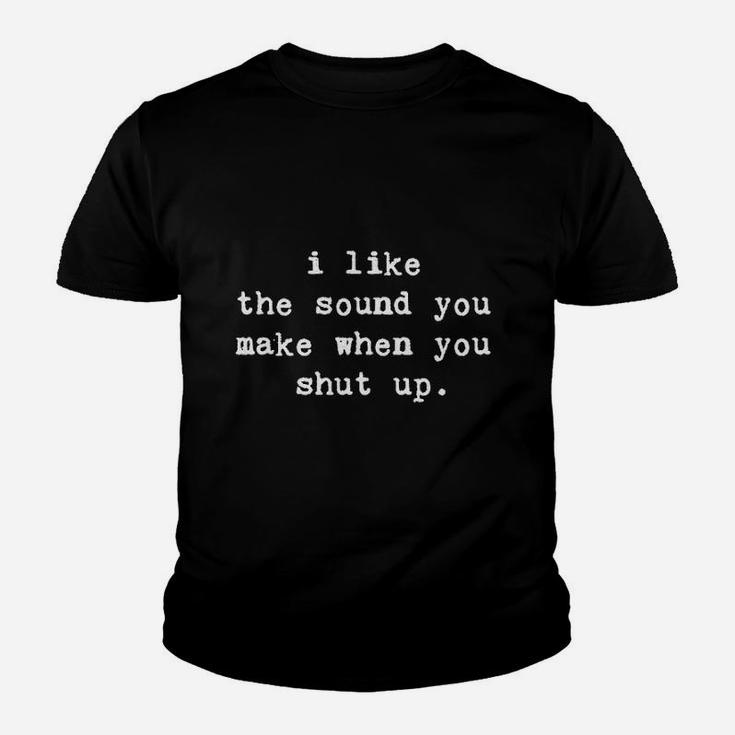 I Like The Sound You Make When You Shut Up Funny Be Quiet Youth T-shirt