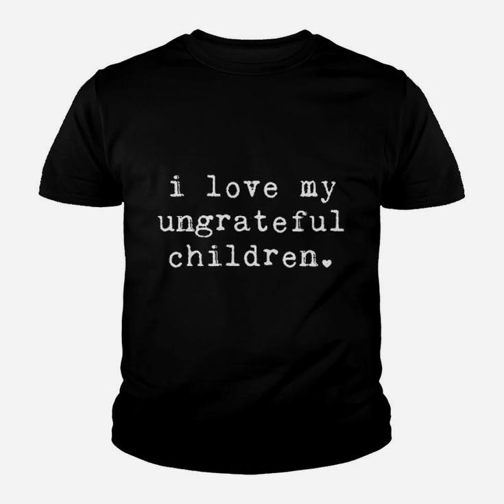 I Love My Ungrateful Children Funny Parenting Youth T-shirt