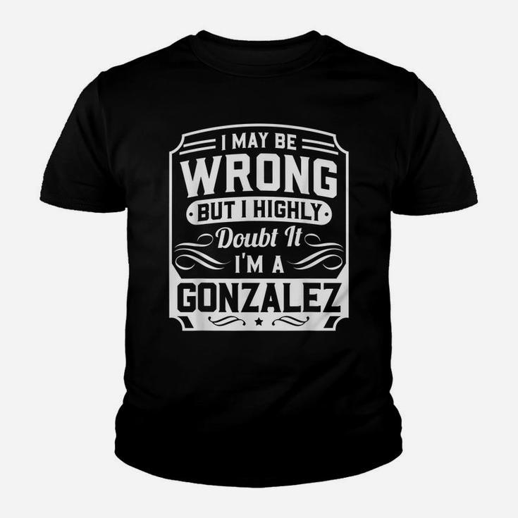 I May Be Wrong But I Highly Doubt It - I'm A Gonzalez Youth T-shirt