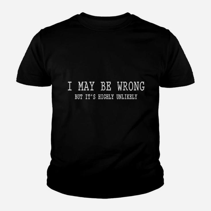 I May Be Wrong But Its Highly Unlikely Youth T-shirt