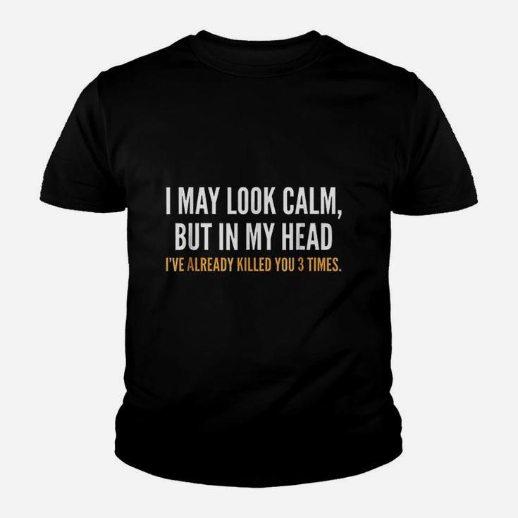 I May Look Calm But In My Head I Have Already Filled You 3 Times Youth T-shirt
