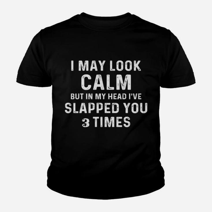I May Look Calm I Slapped You 3 Times Youth T-shirt