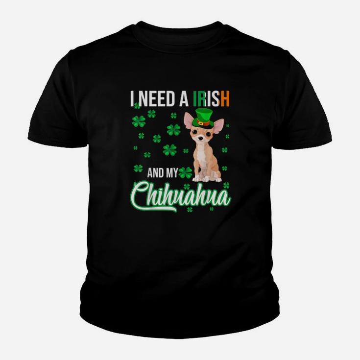 I Need A Irish And My Chihuahua Happy St Patrick's Day Youth T-shirt