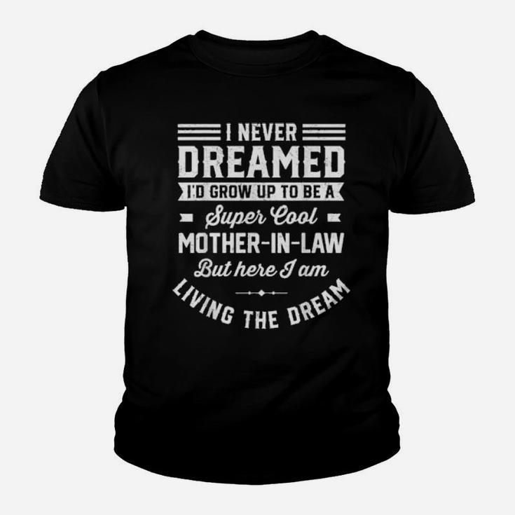 I Never Dreamed I'd Grow Up To Be A Mother In Law Youth T-shirt