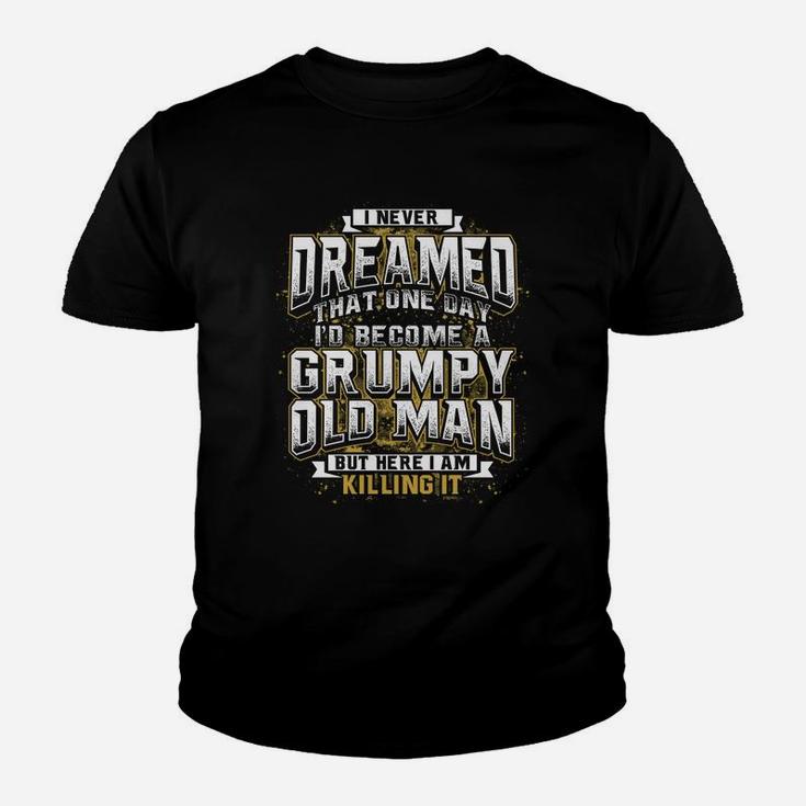 I Never Dreamed That One Day I Would Become A Grumpy Old Man But Here I Am Killing It Youth T-shirt