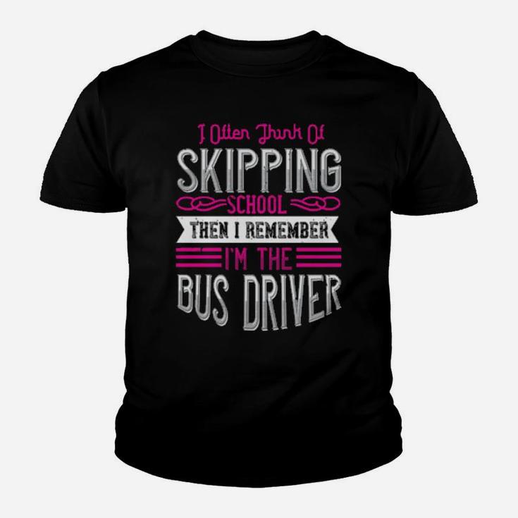 I Often Think Of Skipping School Then I Remember Im The Bus Driver Youth T-shirt