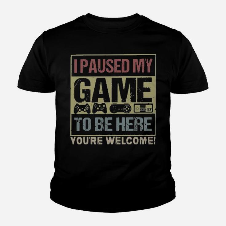 I Paused My Game To Be Here You're Welcome Youth T-shirt