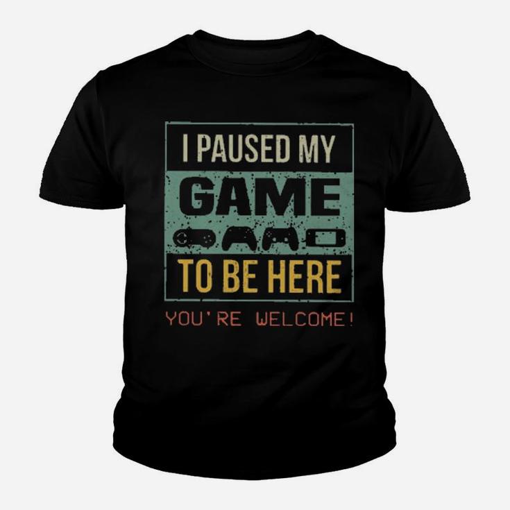 I Paused My Game To Be Here You're Welcome Youth T-shirt