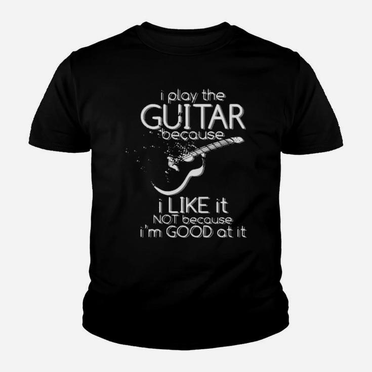 I Play The Guitar Because I Like It Not Because Im Good At It Youth T-shirt