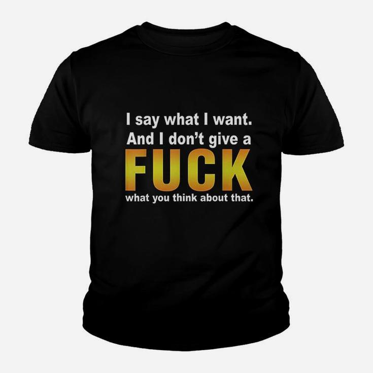 I Say What I Want And I Dont Give A Fck What You Think Youth T-shirt