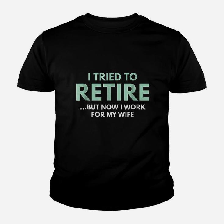 I Tried To Retire But Now I Work For My Wife Youth T-shirt
