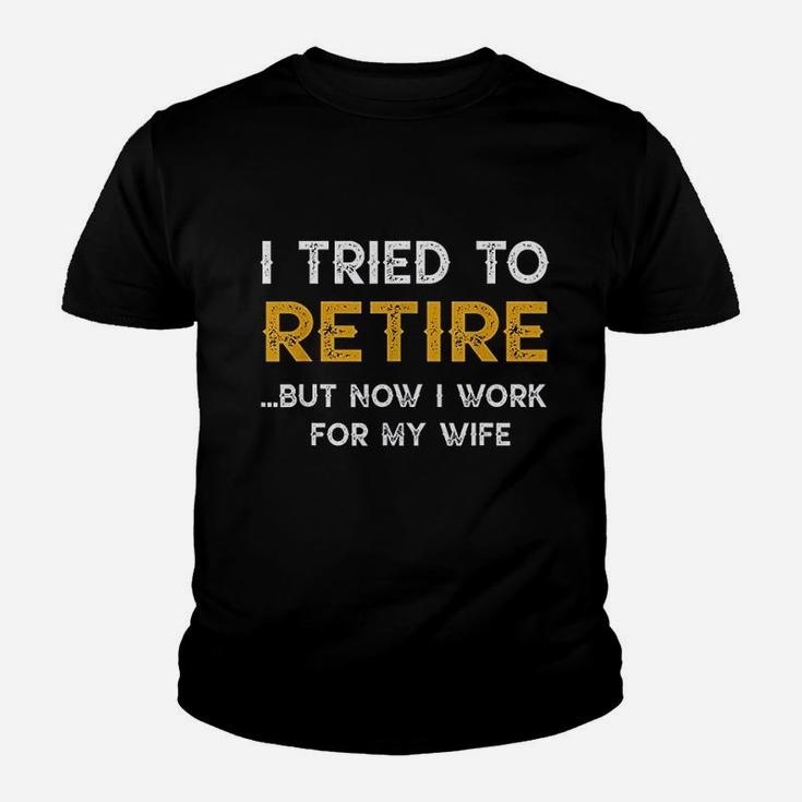 I Tried To Retire But Now I Work For My Wife Youth T-shirt