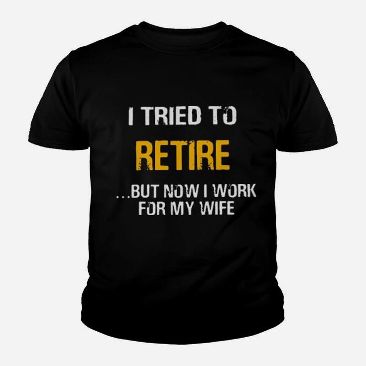 I Tried To Retired But Now I Work For My Wife Youth T-shirt