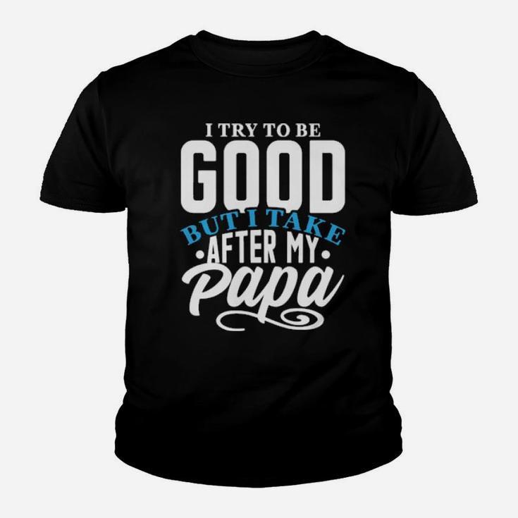 I Try To Good But I Take After My Papa Youth T-shirt
