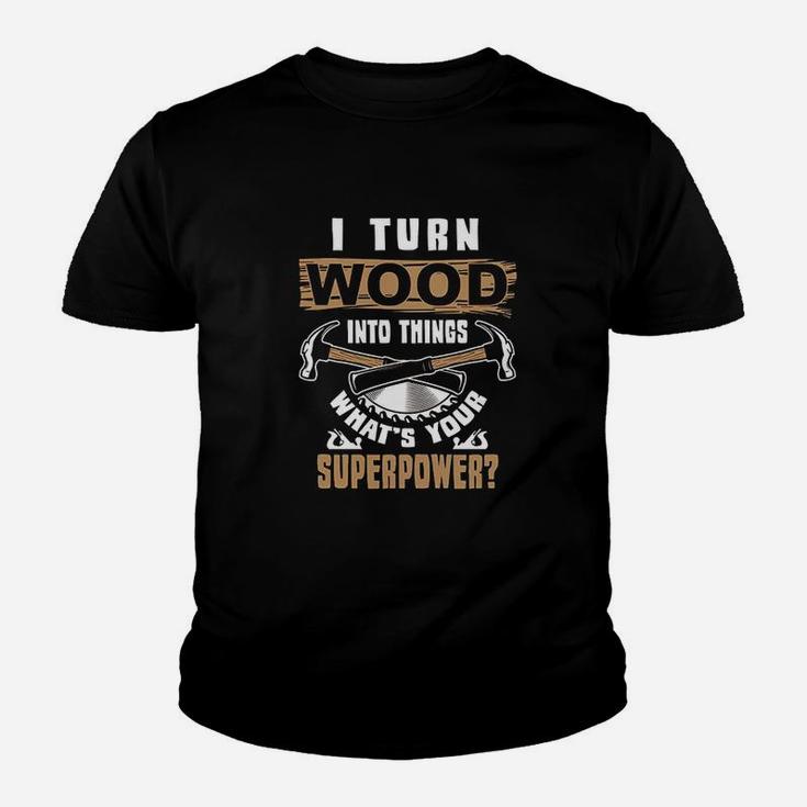 I Turn Wood Into Things What Is Your Superpower Woodworker Youth T-shirt