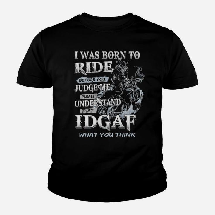 I Was Born To Ride Before You Judge Me Please Understand That Idgaf What You Think Youth T-shirt