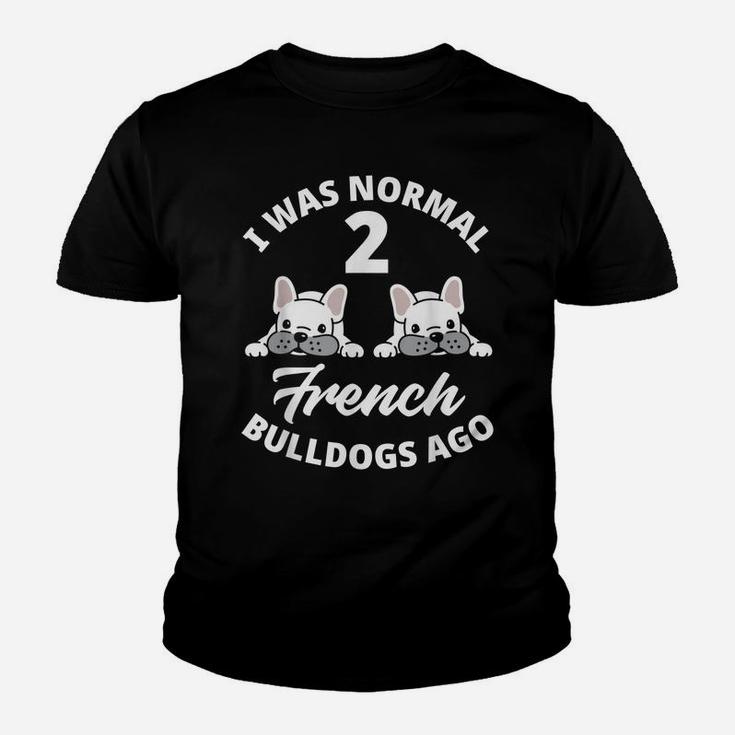 I Was Normal 2 French Bulldogs Ago Funny Frenchie Lover Gift Youth T-shirt