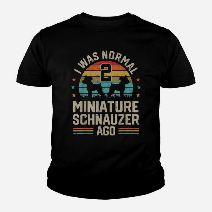 I Was Normal 2 Miniature Schnauzers Ago Dog Dad Mom Owner Youth T-shirt